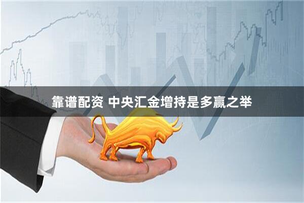 靠谱配资 中央汇金增持是多赢之举