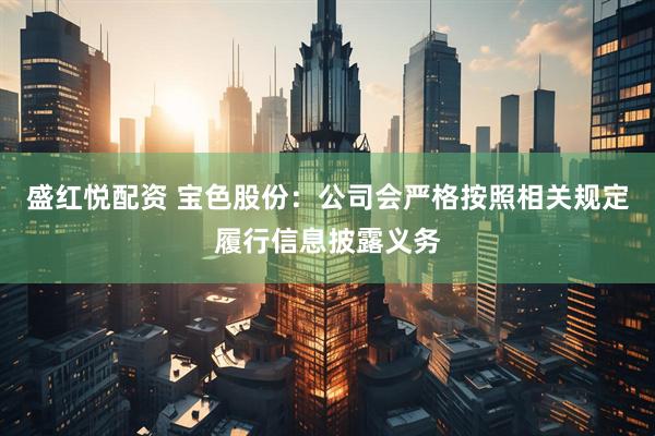盛红悦配资 宝色股份：公司会严格按照相关规定履行信息披露义务