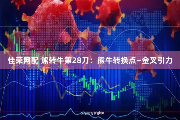 佳荣网配 熊转牛第28刀：熊牛转换点—金叉引力